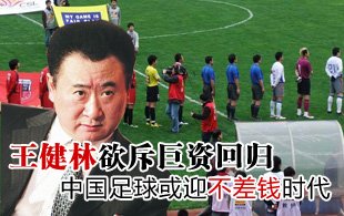 王健林欲斥巨资回归 中国足球或迎不差钱时代